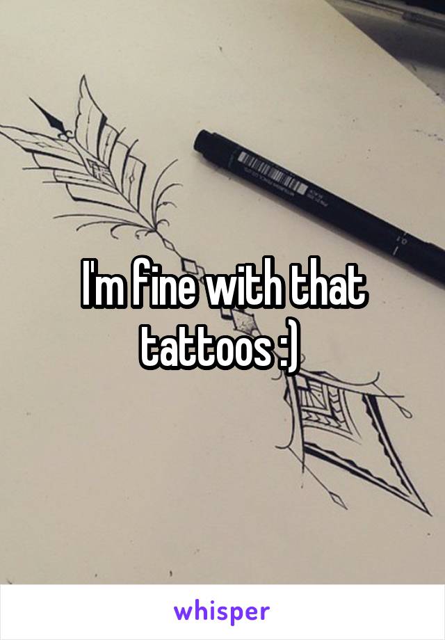 I'm fine with that tattoos :) 