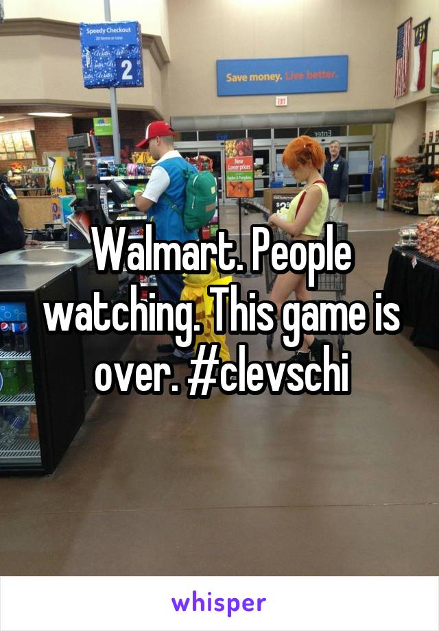 Walmart. People watching. This game is over. #clevschi