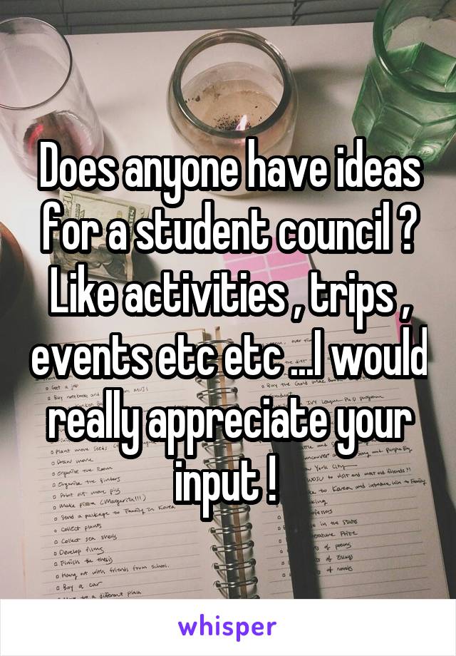 Does anyone have ideas for a student council ? Like activities , trips , events etc etc ...I would really appreciate your input ! 