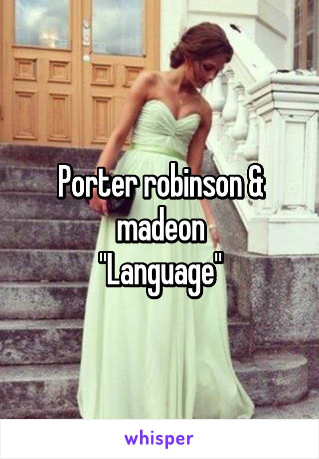 Porter robinson & madeon
"Language"