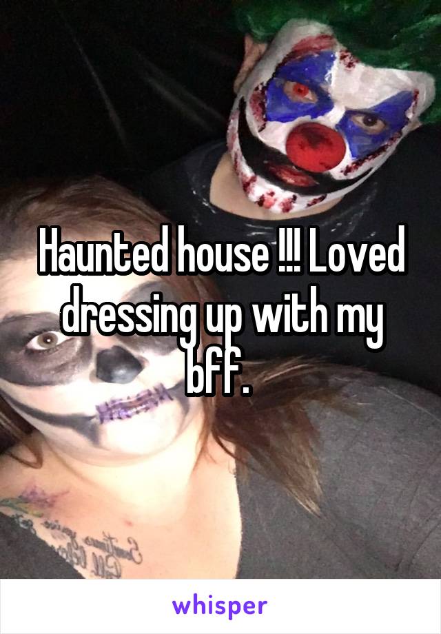 Haunted house !!! Loved dressing up with my bff. 