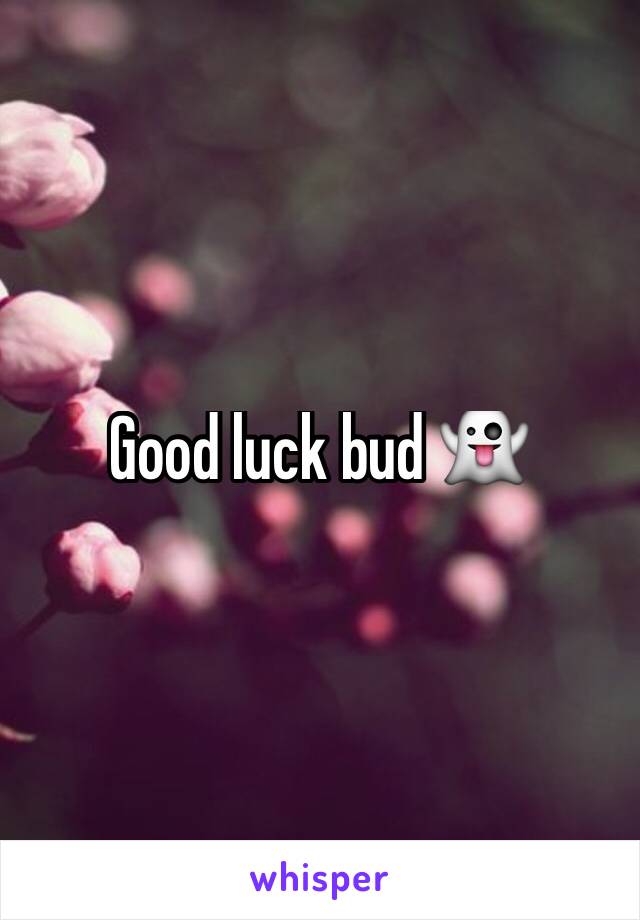 Good luck bud 👻