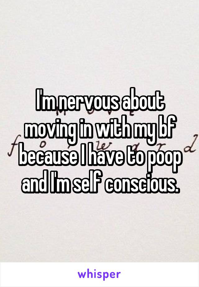 I'm nervous about moving in with my bf because I have to poop and I'm self conscious.