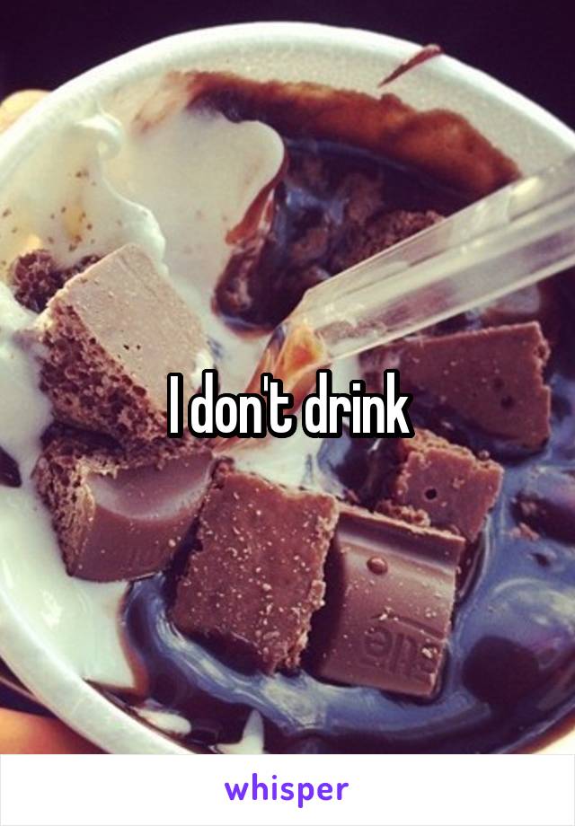 I don't drink