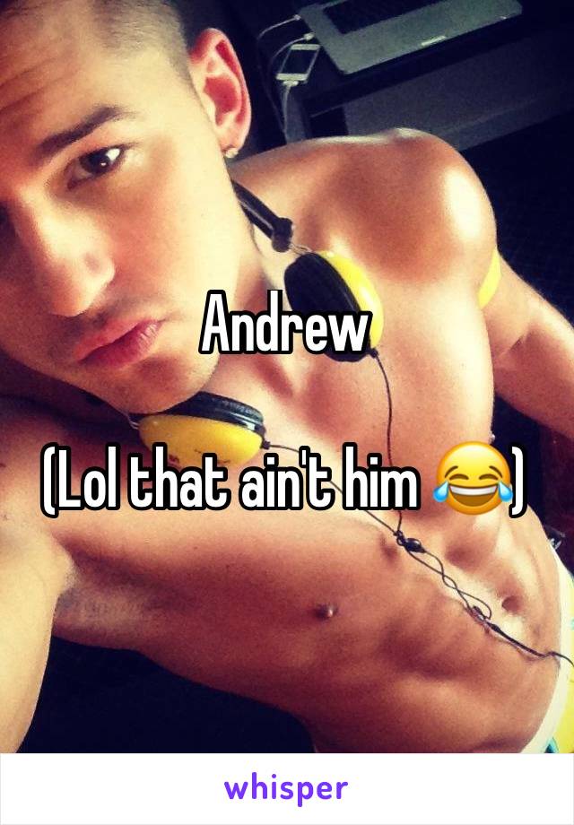 Andrew

(Lol that ain't him 😂)