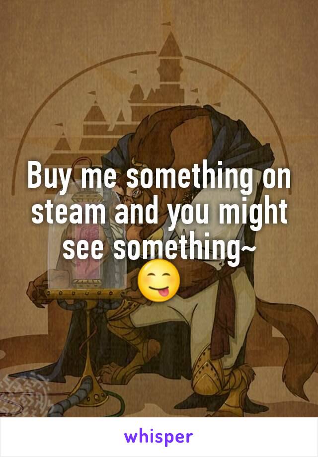 Buy me something on steam and you might see something~
😋