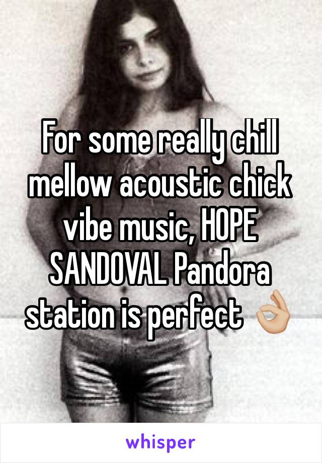 For some really chill mellow acoustic chick vibe music, HOPE SANDOVAL Pandora station is perfect 👌🏼 
