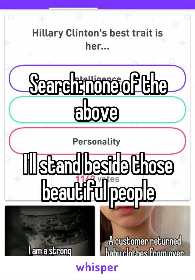 Search: none of the above 

I'll stand beside those beautiful people