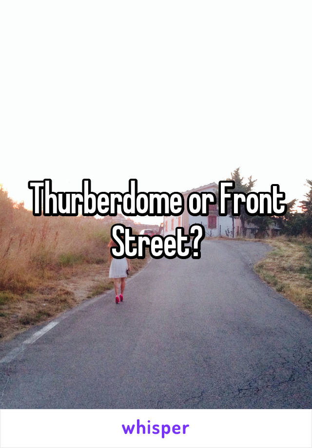 Thurberdome or Front Street?