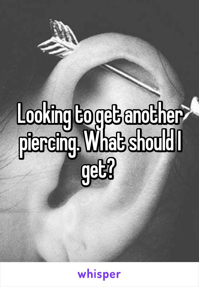 Looking to get another piercing. What should I get? 