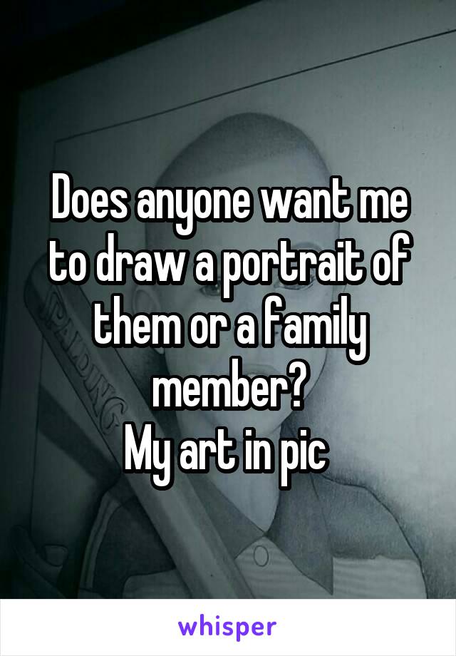 Does anyone want me to draw a portrait of them or a family member?
My art in pic 