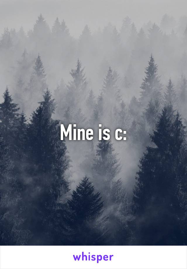 Mine is c: