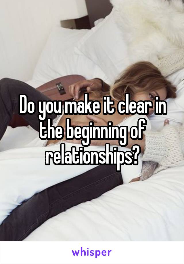 Do you make it clear in the beginning of relationships?