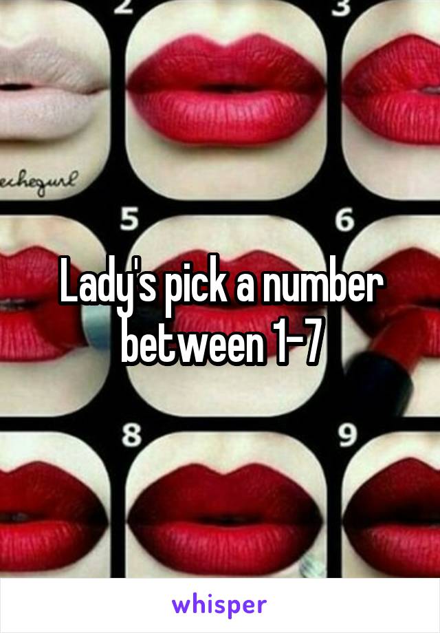 Lady's pick a number between 1-7