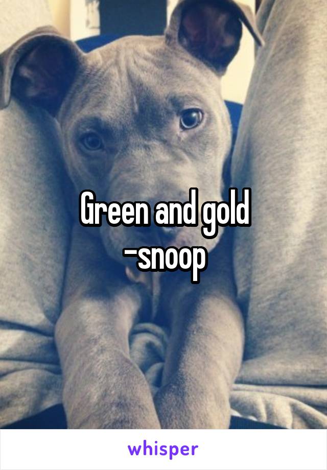 Green and gold
-snoop