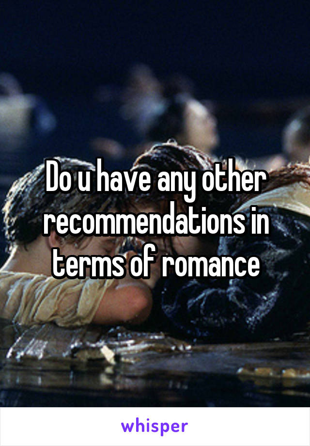 Do u have any other recommendations in terms of romance
