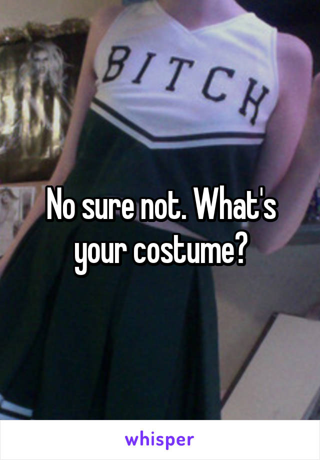 No sure not. What's your costume?