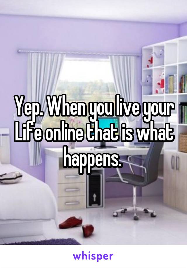 Yep. When you live your Life online that is what happens. 