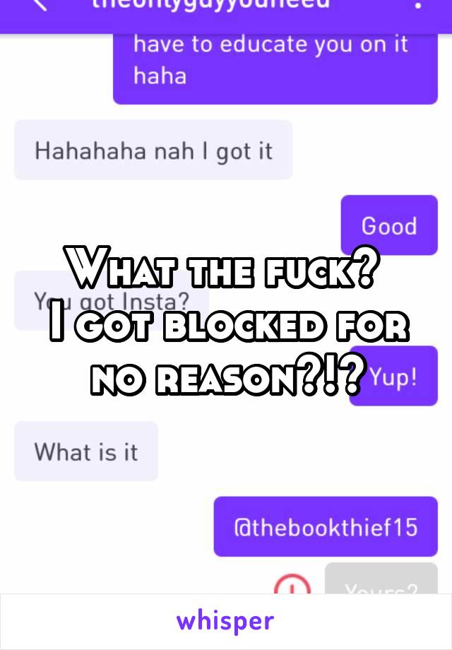 What the fuck? 
I got blocked for no reason?!?