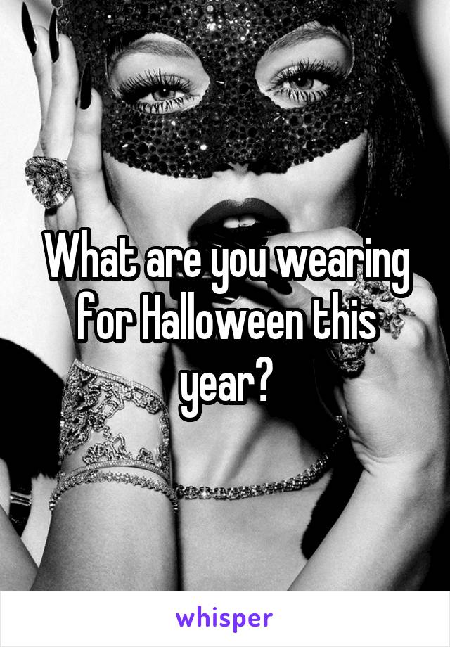 What are you wearing for Halloween this year?