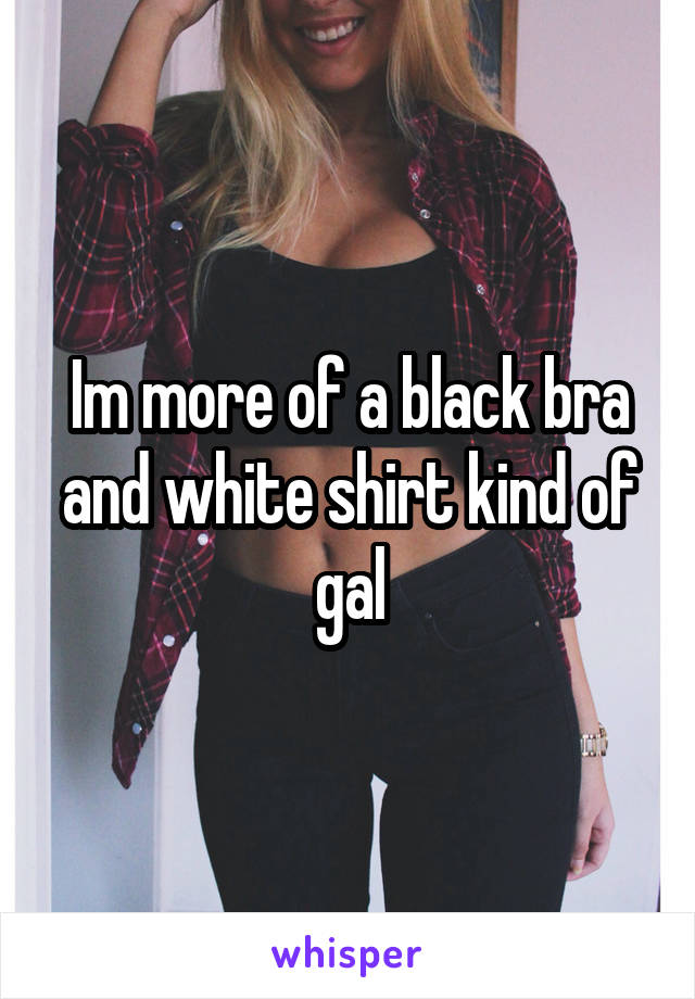 Im more of a black bra and white shirt kind of gal