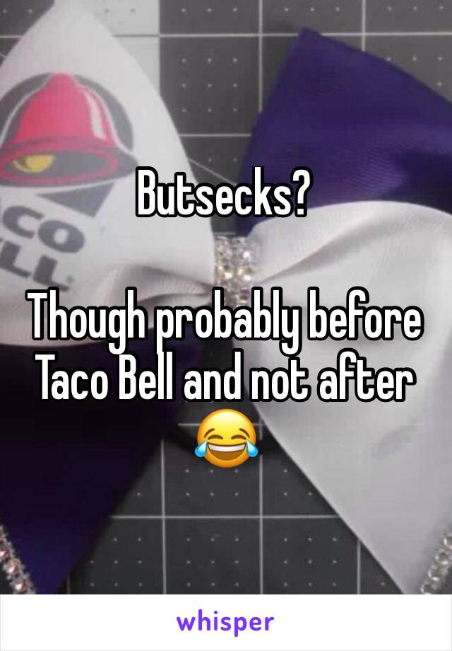 Butsecks? 

Though probably before Taco Bell and not after 😂
