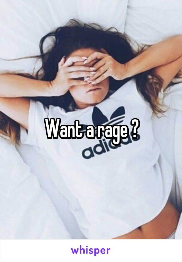 Want a rage ?
