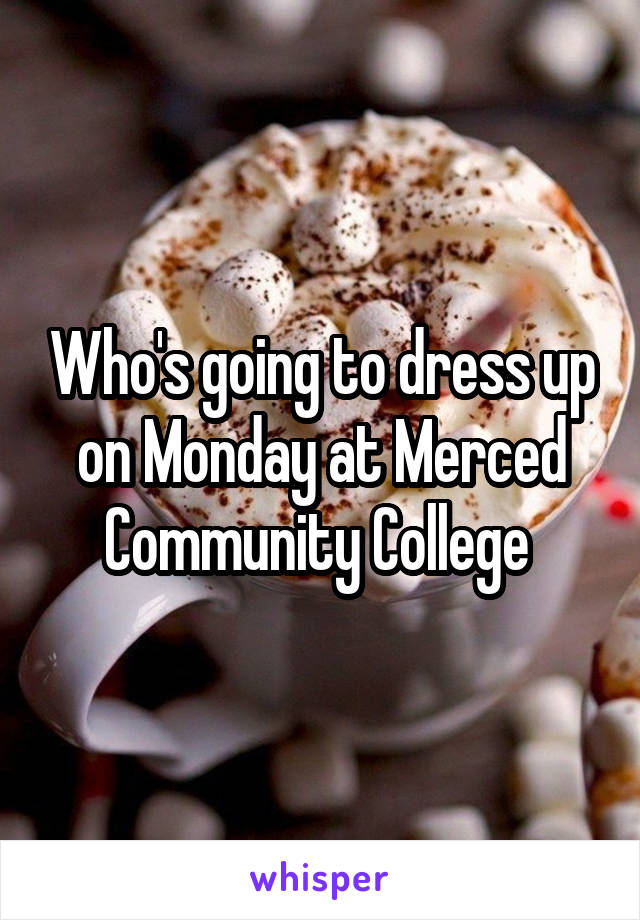 Who's going to dress up on Monday at Merced Community College 