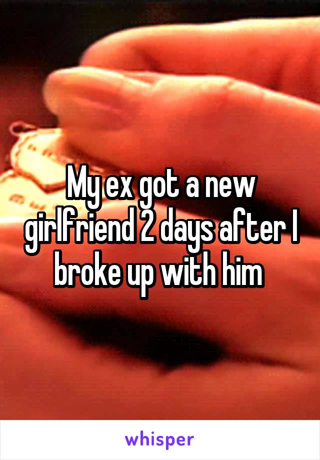 My ex got a new girlfriend 2 days after I broke up with him 