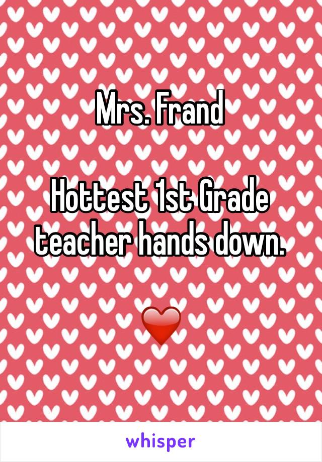 Mrs. Frand

Hottest 1st Grade teacher hands down.

❤️️