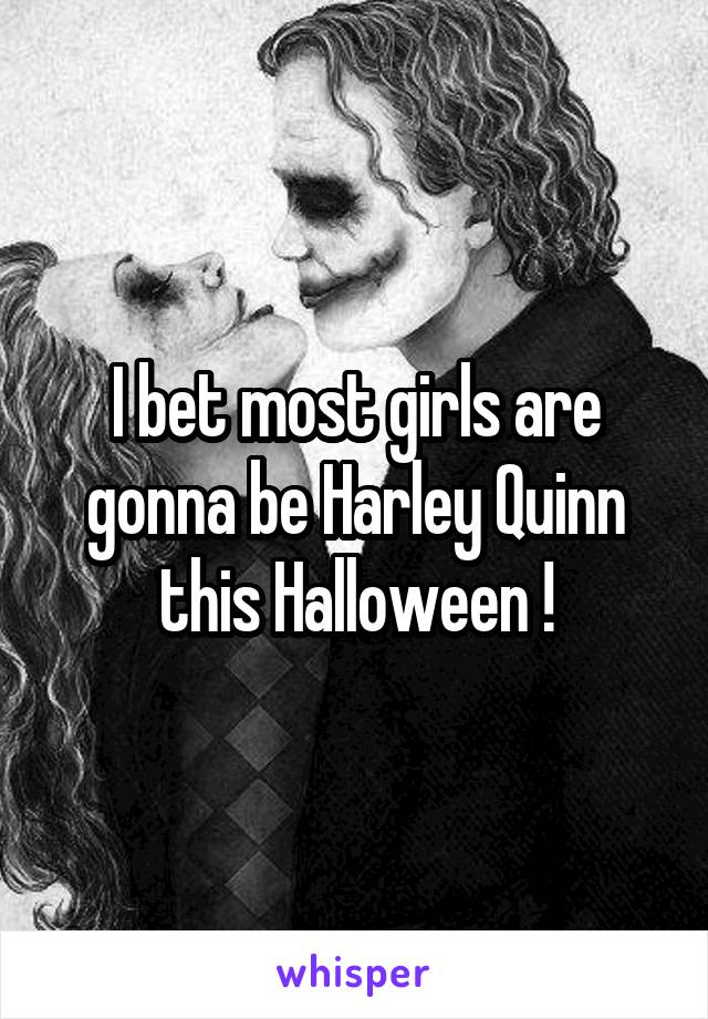 I bet most girls are gonna be Harley Quinn this Halloween !