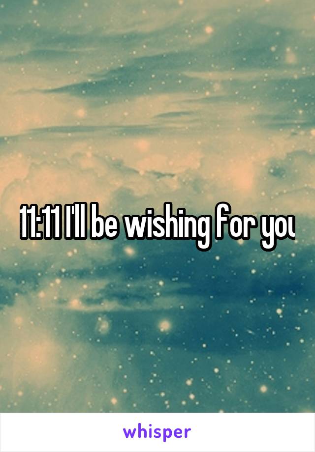 11:11 I'll be wishing for you