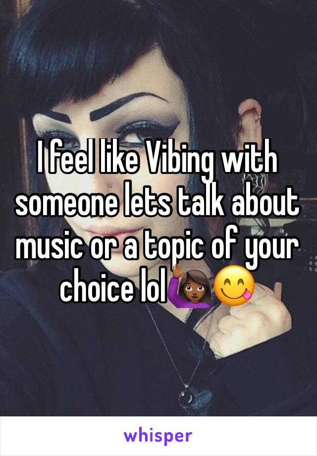 I feel like Vibing with someone lets talk about music or a topic of your choice lol🙋🏾😋
