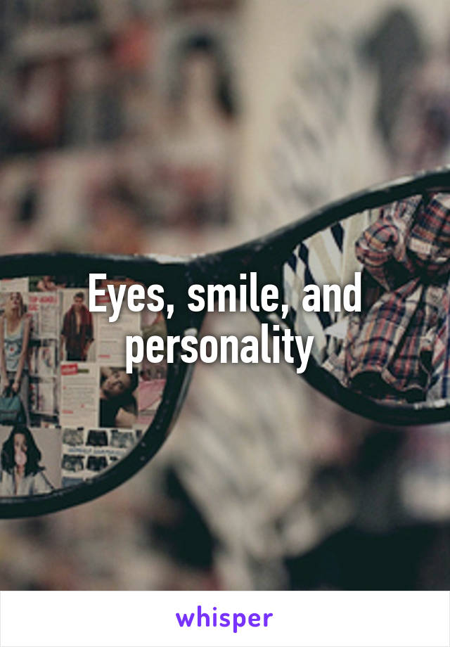 Eyes, smile, and personality 