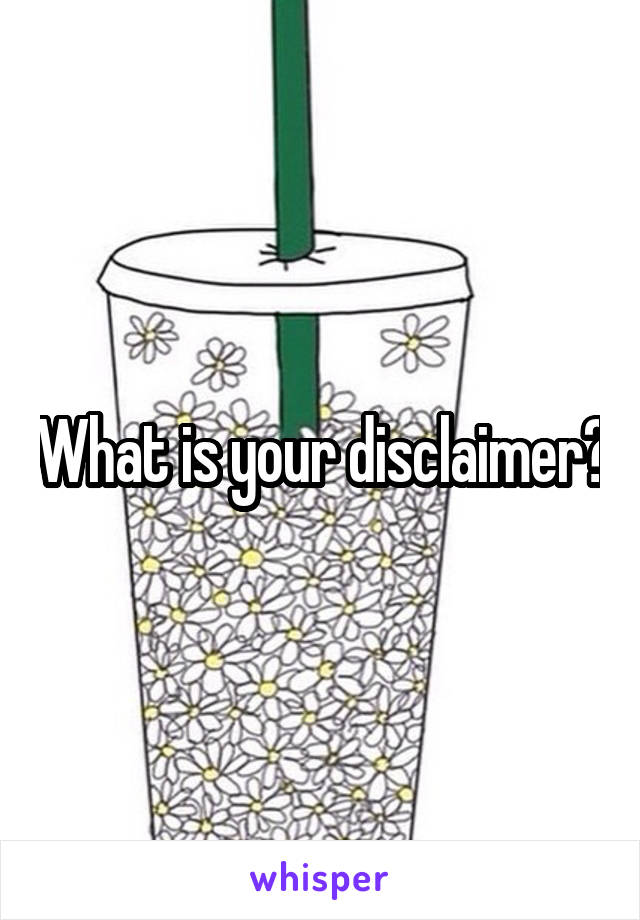 What is your disclaimer?