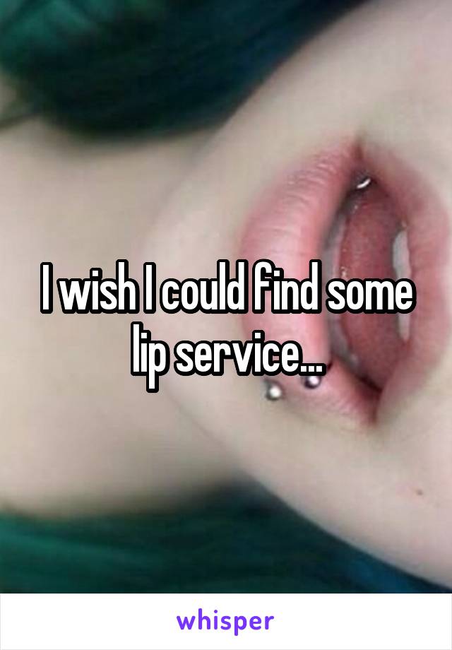 I wish I could find some lip service...