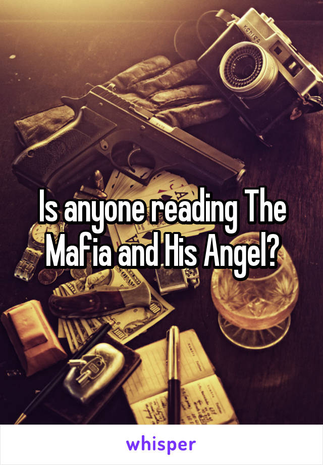 Is anyone reading The Mafia and His Angel?