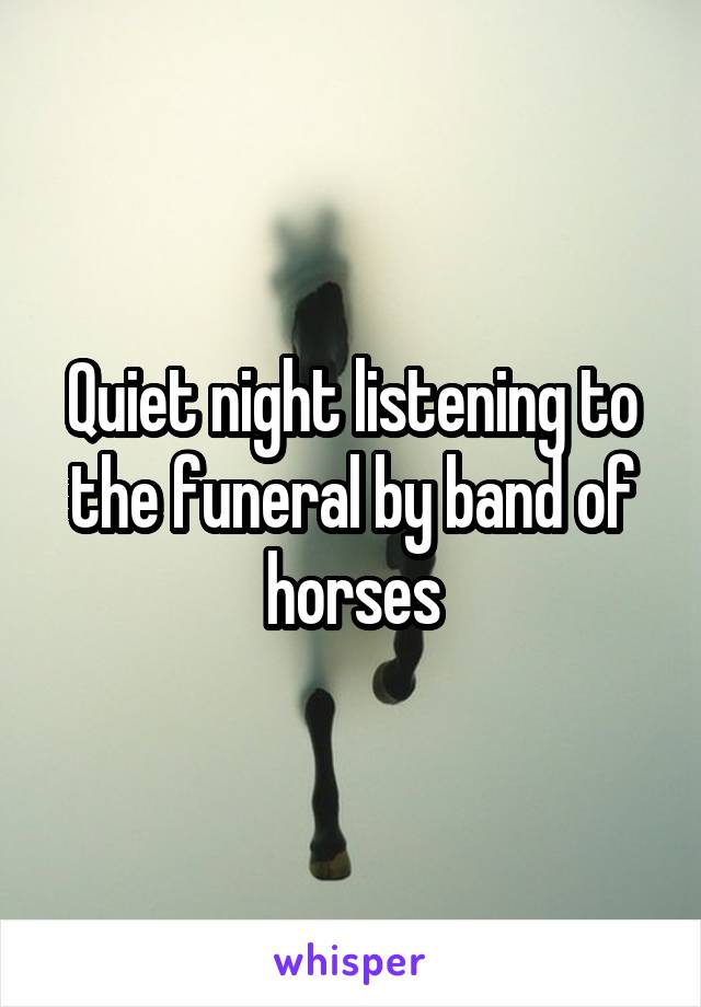 Quiet night listening to the funeral by band of horses