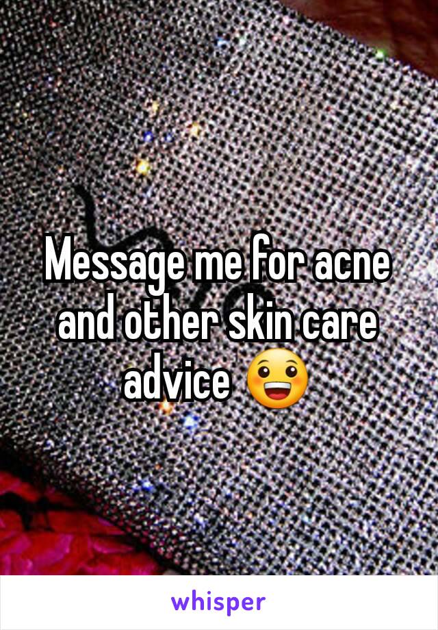 Message me for acne and other skin care advice 😀