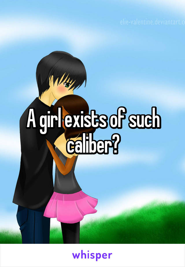 A girl exists of such caliber?
