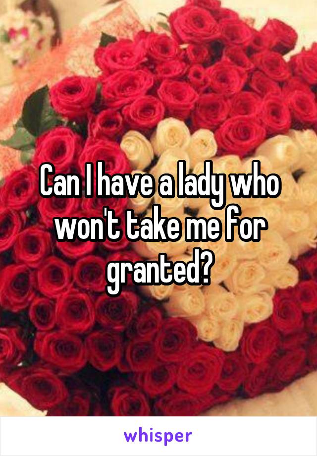 Can I have a lady who won't take me for granted?