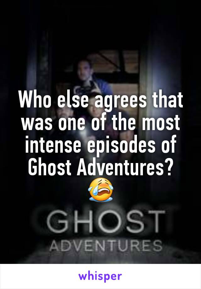 Who else agrees that was one of the most intense episodes of Ghost Adventures? 😭