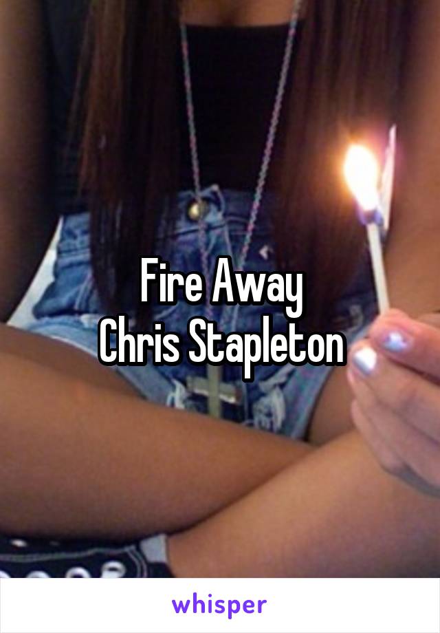 Fire Away
Chris Stapleton