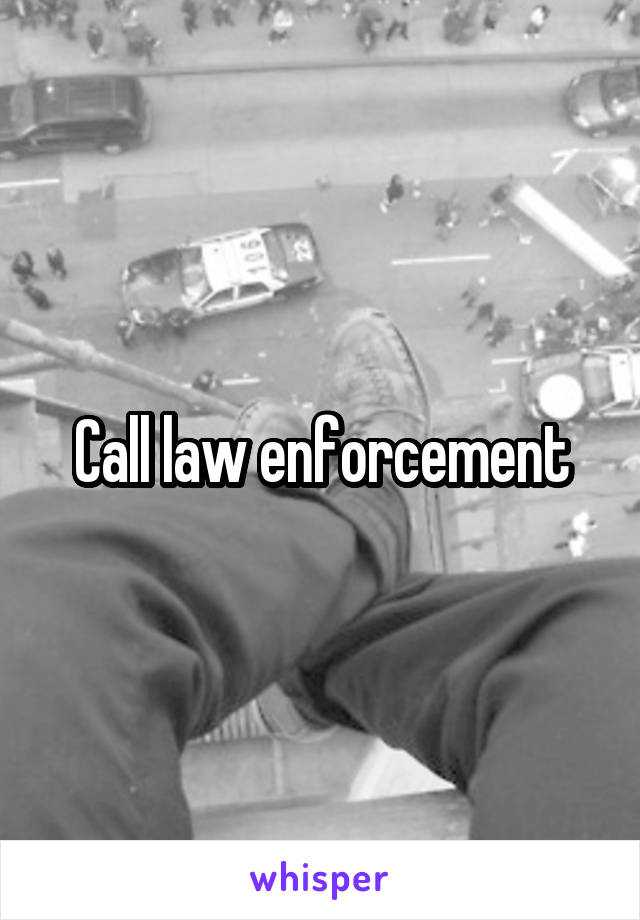 Call law enforcement
