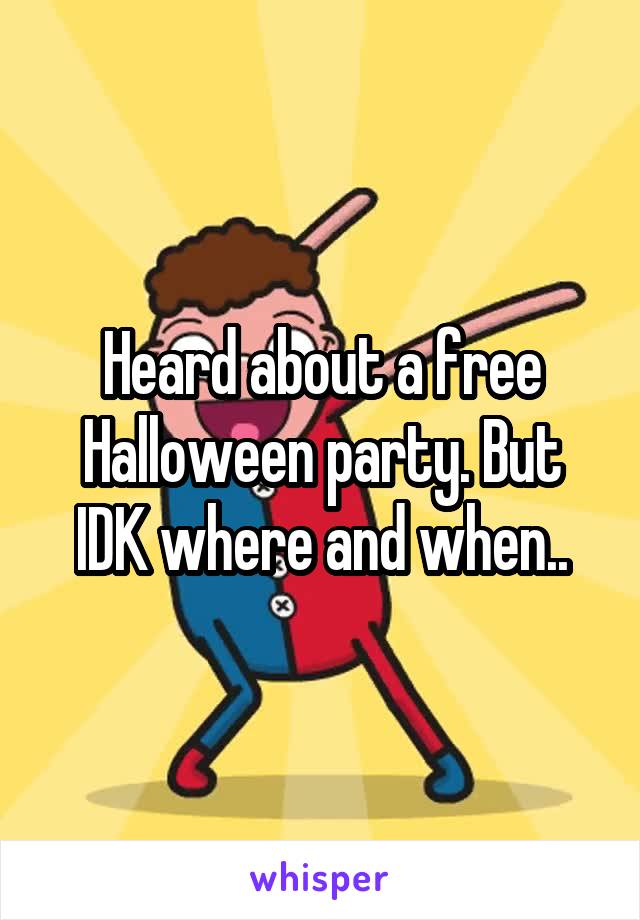 Heard about a free Halloween party. But IDK where and when..