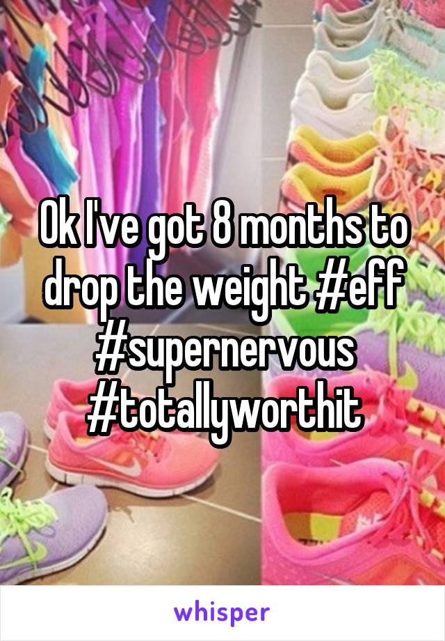 Ok I've got 8 months to drop the weight #eff #supernervous #totallyworthit
