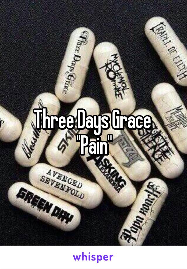 Three Days Grace 
"Pain"