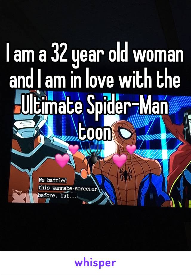 I am a 32 year old woman and I am in love with the Ultimate Spider-Man toon 
💕🕷 💕