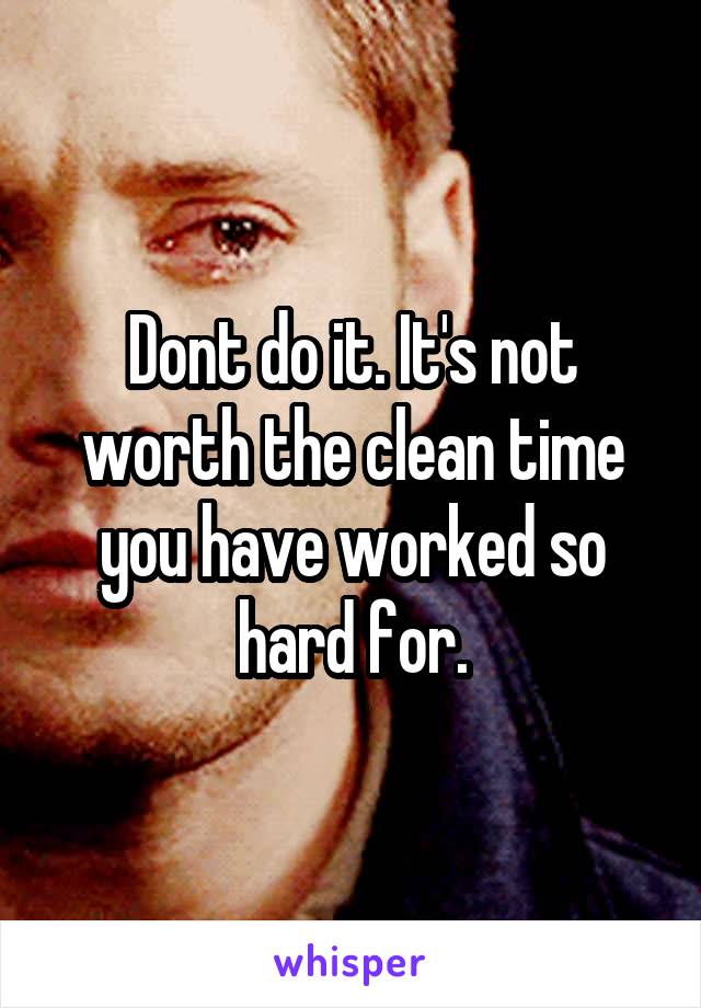 Dont do it. It's not worth the clean time you have worked so hard for.