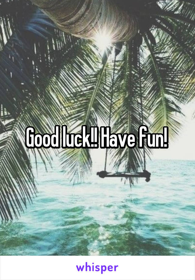 Good luck!! Have fun! 